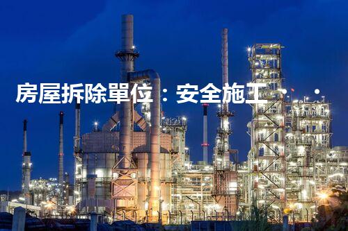 房屋拆除單位：安全施工，責(zé)任至上